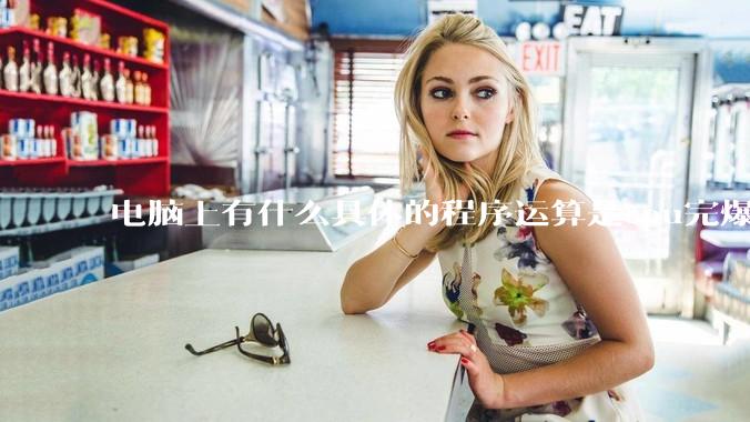 电脑上有什么具体的程序运算是cpu完爆gpu的？